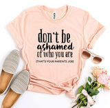 Don’t Be Ashamed Of Who You Are T-shirt